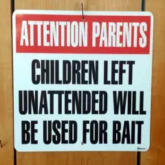 Warning Children Left Unattended will be Used for Bait Humorous Funny sign