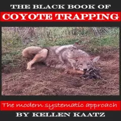 The Black Book of Coyote Trapping Kellen Kaatz coyotes trappers trapper fur trap