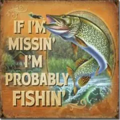 If I'm Missin I'm Probably Fishin Fishing Pike Funny Tin Metal Sign Made In USA