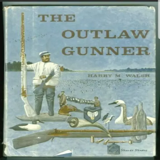 THE OUTLAW GUNNER by Harry M. Walsh 1986 Decoys, gunning, market gunning 