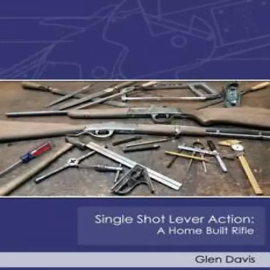 Single Shot Lever Action: A Home Built Rifle Book~Casehardening~Stock~Action~NEW