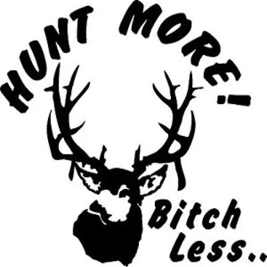  HUNT MORE BITCH LESS Original Deer Decal Sticker for Hunting blind car truck