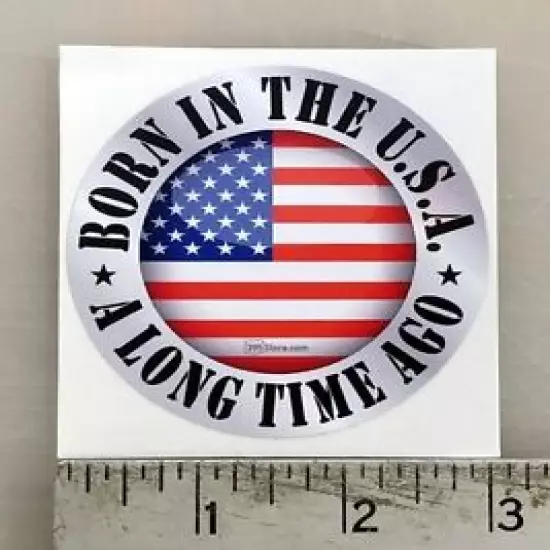 Born in USA a Long time Ago made in the USA sticker decal 3"diameter